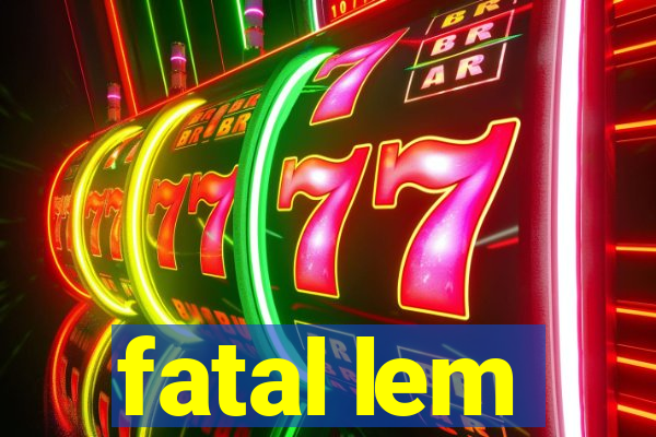 fatal lem